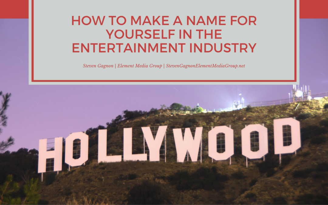 How To Make a Name for Yourself in the Entertainment Industry